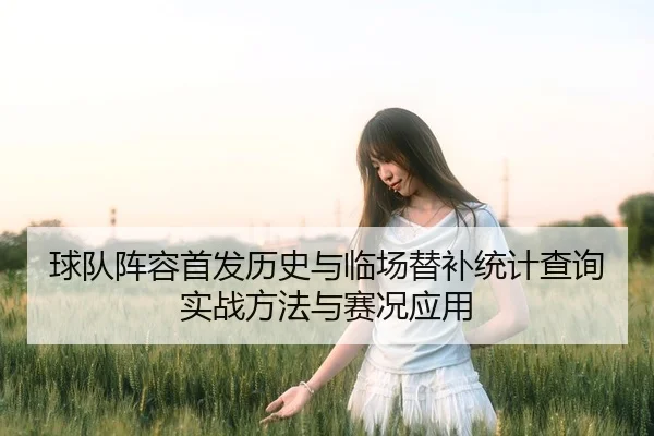 球队阵容首发历史与临场替补统计查询实战方法与赛况应用