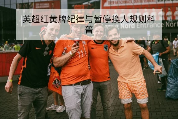 英超红黄牌纪律与暂停换人规则科普